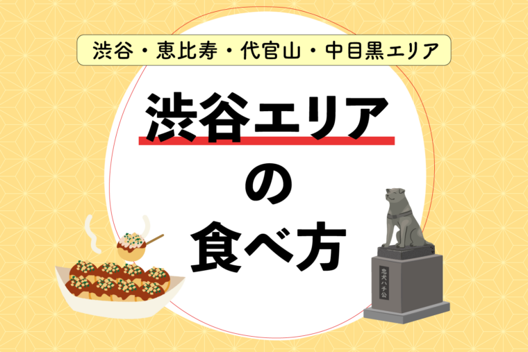 渋谷エリアの食べ方｜渋谷・恵比寿周辺のおすすめグルメはこちら！